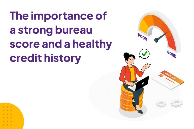 The importance of a strong bureau score and a healthy credit history The importance of a strong