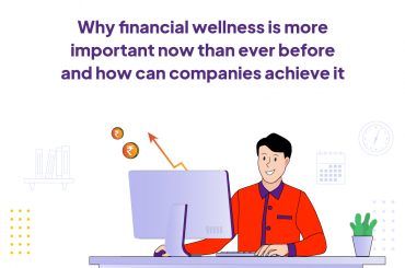 Why Financial Wellness Is More Important Now More Than Ever Before And How Can Companies Achieve It
