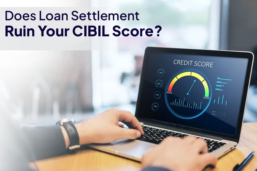 Does Loan Settlement Ruin Your CIBIL Score.
